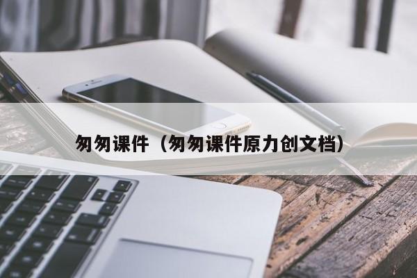 匆匆课件(匆匆课件原力创文档)