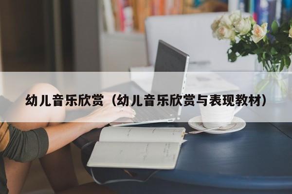 幼儿音乐欣赏(幼儿音乐欣赏与表现教材)
