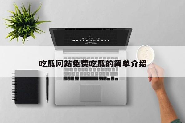 吃瓜网站免费吃瓜的简单介绍