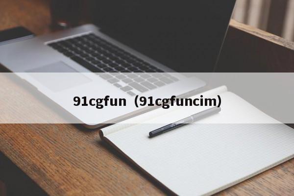 91cgfun(91cgfuncim)
